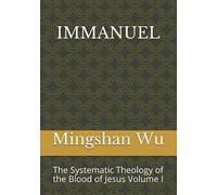 Immanuel: The Systematic Theology Of The Blood Of Jesus Volume I