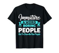 Immature A Word Boring People Use to Describe Fun People T-Shirt