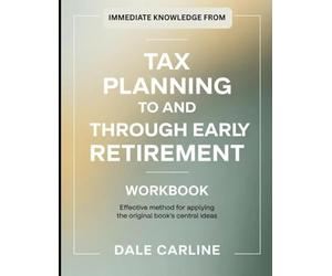 Immediate Knowledge From Tax Planning To and Through Early Retirement: Effective Method for applying the Original Book's Central Ideas