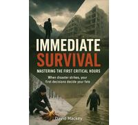 IMMEDIATE SURVIVAL: MASTERING THE FIRST CRITICAL HOURS When disaster strikes, your first decisions decide your fate