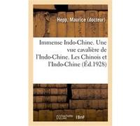 Immense Indo-Chine. Une vue cavalière de l'Indo-Chine. Maurice Hepp (Auteur)