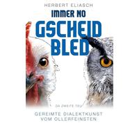 Immer no Gscheid Bled: Da zweite Teu - Gereimte Dialektkunst vom Ollerfeinsten