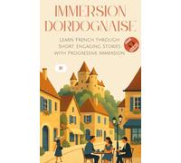 Immersion Dordognaise: Learn French through Short, Engaging Stories with Progressive Immersion