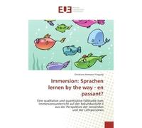 Immersion: Sprachen lernen by the way - en passant? Eine qualitative und quantitative Fallstudie zum Immersionsunterricht auf der Sekundarstufe II aus d - Christiane Ammann-Tinguely - Universitaires E
