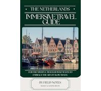 Immersive Travel Guide - The Netherlands: For the mindful traveler who wants to embrace the art of slow travel
