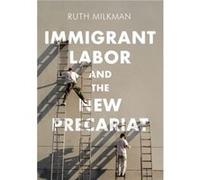 Immigrant Labor and the New Precariat by Ruth Milkman Ruth Milkman (Auteur)