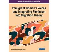 Immigrant Women's Voices And Integrating Feminism Into Migration Theory