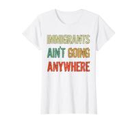 Immigrants Ain't Going Anywhere - Droits des réfugiés T-Shirt Graphique avec Valeur, Femme, Blanc, S
