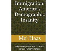 Immigration: America’s Demographic Insanity: Why Immigrants Are Essential to Our Nation’s Future