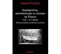 Immigration, antisémitisme et racisme en France (XIXe-XXe siècle) Discours publics, humiliations privées - Gérard Noiriel - Fayard - broché - Etude