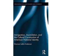 Immigration, Assimilation, And The Cultural Construction Of American National Identity