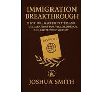 IMMIGRATION BREAKTHROUGH: 25 Spiritual Warfare Prayers and Declarations for Visa, Residency, and Citizenship Victory
