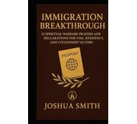 IMMIGRATION BREAKTHROUGH: 25 Spiritual Warfare Prayers and Declarations for Visa, Residency, and Citizenship Victory