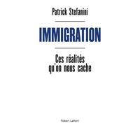Patrick Stefanini – Immigration : Ces réalités qu'on nous cache – Éditions Robert Laffont
