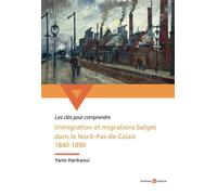 Immigration et migrations belges dans le Nord-Pas-de-Calais 1840-1890 - Yanis Hankaoui - Archives Et Culture - broché - Essai