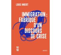 Immigration : fabrique d'un discours de crise - Louis Imbert - 10/18 - Poche - Essai