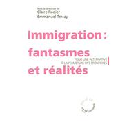 Immigration : fantasmes et réalités: Pour une alternative à la fermeture des frontières