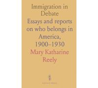 Immigration in Debate: Essays and reports on who belongs in America, 1900-1930