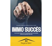 Immo Succès: Comment réussir son investissement immobilier, même en partant de zéro