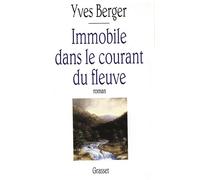 Immobile dans le courant du fleuve - Yves Berger - Grasset - broché - Roman