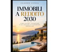 Immobili a reddito: Come gestire, valorizzare e far crescere un patrimonio immobiliare nell'era degli affitti brevi, del luxury e dell'Asset Management