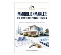 Immobilienmakler - Der komplette Praxisleitfaden: Immobilien Makler