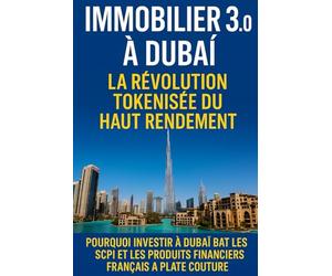 Immobilier 3.0 à Dubaï : La Révolution Tokenisée du Haut Rendement: Pourquoi investir à Dubaï bat les SCPI et les produits financiers Français à plate couture