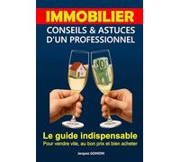 IMMOBILIER : Conseils & Astuces d'un Professionnel: Le guide indispensable pour vendre vite, au bon prix et bien acheter