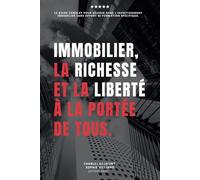 Immobilier, la richesse et la liberté à la portée de tous: Le guide complet pour réussir dans l'investissement immobilier sans apport financier ni formation spécifique