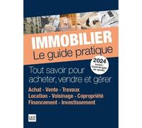 Immobilier le guide pratique 2024: Tout savoir pour acheter, vendre et gérer