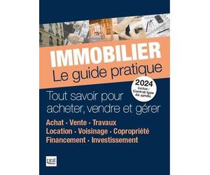 Immobilier le guide pratique 2024: Tout savoir pour acheter, vendre et gérer