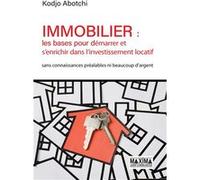 Immobilier : les bases pour démarrer et s'enrichir dans l'investissement locatif Kodjo Abotchi (Auteur)