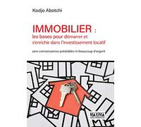 Immobilier : les bases pour démarrer et s'enrichir dans l'investissement locatif: Sans connaissances préalables, ni beaucoup d'argent