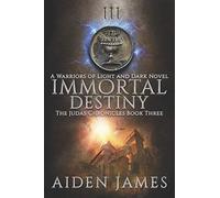 Immortal Destiny: A Warriors Of Light And Dark Novel: 3 (The Judas Chronicles)