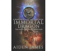 Immortal Dragon: A Warriors Of Light And Dark Novel: 4 (The Judas Chronicles)