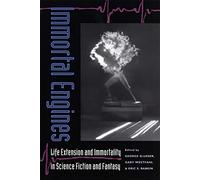 Immortal Engines: Life Extension and Immortality in Science Fiction and Fantasy