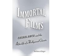 Immortal Films: "Casablanca" and the Afterlife of a Hollywood Classic