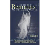 Immortal Remains: The Evidence for Life After Death