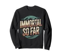 Immortal So Far Confident Death Jokes Sarcasm |- Sweatshirt