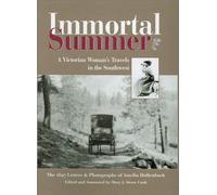 Immortal Summer: A Victorian Woman's Travels In The Southwest: The 1897 Letters & Photographs Of Amelia Hollenback