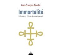 Immortalité - Histoire d'un rêve éternel