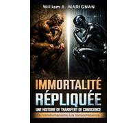 Immortalité Répliquée, Une nouvelle de science-fiction transhumaniste, une plongée dans l'éthique du futur: Du transhumanisme à la transconscience - que se passe-t-il si la conscience survit au corps?