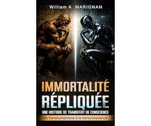 Immortalité Répliquée, Une nouvelle de science-fiction transhumaniste, une plongée dans l'éthique du futur: Du transhumanisme à la transconscience - que se passe-t-il si la conscience survit au corps?