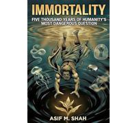 IMMORTALITY: Five Thousand Years of Humanity's Most Dangerous