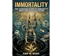 IMMORTALITY: Five Thousand Years of Humanity's Most Dangerous