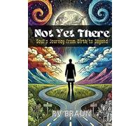 IMMR: Not Yet There: Soul’s Journey from Birth to Beyond