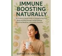 Immune Boosting Naturally: An Evidence-based Guide to Strengthening Your Body and Mind through Herbal Healing, Functional Medicine, and Holistic Practices