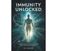 Immunity Unlocked: How to Build Adaptive Defense and Cellular Resilience