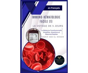 Immunohematologie Facile : Le Voyage de 5 Jours: La Médecine Transfusionnelle Simplifiée : Questions et Réponses Rapides