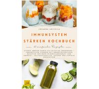 Immunsystem stärken Kochbuch: Starke Abwehr durch die richtige Ernährung - Immunsystem stärken mit nährstoffreichen Rezepten für mehr Widerstandskraft und Energie - Alltagstauglich, gesund und einfach